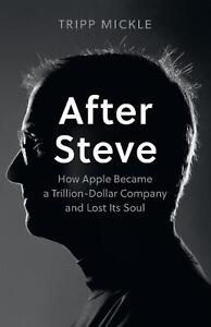 After Steve: How Apple Became a Trillion-Dollar Company and Lost its Soul by Tri