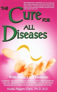 Cure for All Diseases : With Many Case Histories by Hulda Regehr Clark New - Picture 1 of 2