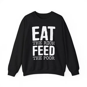 Eat The Rich Feed The Poor Crew Neck Sweatshirt Long Sleeve Sweater Unisex Shirt - Picture 1 of 5