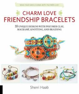Charm Love Friendship Bracelets: 35 Unique Designs with Polymer Clay, Macrame, K