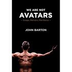 We Are Not Avatars: Essays, Memoirs, Manifestos - Paperback / Softback New Barto