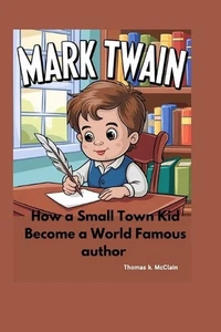 Mark Twain: How a Small Town Kid Became a World Famous Author by Thomas K. McCla - Picture 1 of 1