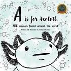 A is for Axolotle : animaux ABC trouvés autour du monde par Gillian Mazzara (Anglais