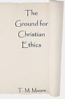 The Ground for Christian Ethics, Moore, T. M., Used; Very Good Book