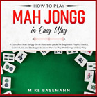 How to Play Mah Jongg in Easy Way: a Complete Mah Jongg Game Illustrated Guide f