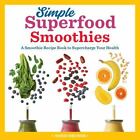 Simple Superfood Smoothies: A Smoothie Recipe Book to Supercharge Your Health  B