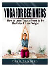 Yoga For Beginners: How To Learn Yoga At Home To Be Healthier & Lose Weight