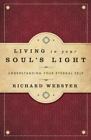 Living In Your Soul's Light: Understanding Your Eternal Self By Webster, Richard