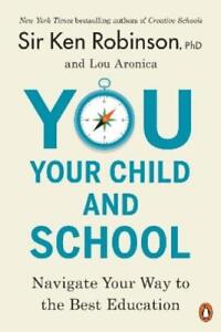 Sir Ken Robinson, PhD Lou Aronica You, Your Child, and School (Paperback)
