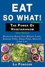 Eat So What! The Power of Vegetarianism Volume 2: Nutrition guide for weight los