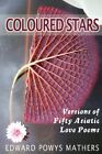 Coloured Stars: Versions Of Fifty Asiatic Love Poems, Mathers 9781475110449-,