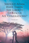 Should Adam Have Taken the Liberty to Rescue All Generations? by Best, Timothy