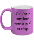 Funny - Insult Coffee Mug - You're a sentient menstrual cramp.