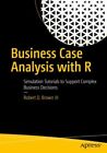 Business Case Analysis With R : Simulation Tutorials to Support Complex Busin...