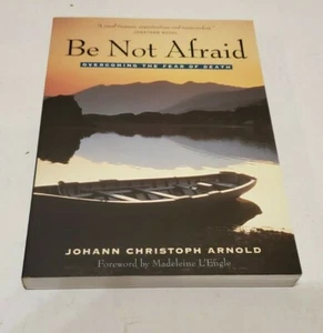 Be Not Afraid: Overcoming the Fear of Death by Johann Christoph Arnold PB, New - Picture 1 of 4