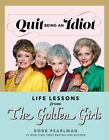 Quit Being An Idiot : Life Lessons From The Golden Girls, Hardcover By Pearlm...