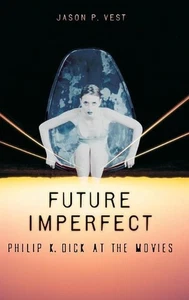 Future Imperfect: Philip K. Dick at the Movies by Jason P. Vest (English) Hardco - Picture 1 of 1