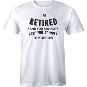 I'm Retired You're Not T-Shirt Funny Have Fun At Work Gift Retirement Dad Tee - Picture 1 of 4