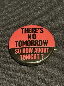 1960's THERE'S NO TOMORROW SO HOW ABOUT TONIGHT? 1.25" pinback button Hippie fb - Picture 1 of 2