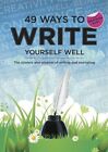 49 Ways to Write Yourself Well: The Science and Wisdom of Writin