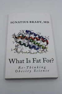 What Is Fat For? Re-Thinking Obesity Science Ignatius J Brady MD 9780692590065 - Foto 1 di 7