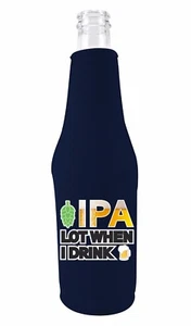 IPA Lot When I Drink Funny Beer Bottle Coolie, Optional Bottle Opener; Beer - Picture 1 of 13