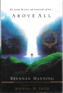 Above All : He Took the Fall and Thought of Me by Brennan Manning (2003,... - Picture 1 of 2