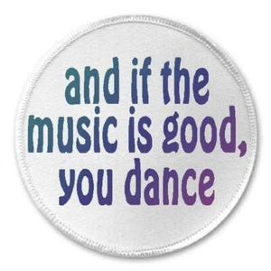 And If The Music Is Good You Dance - 3" Circle Sew / Iron On Patch Dancing Gift - Picture 1 of 1