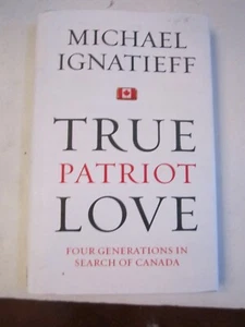 2009 TRUE PATRIOT LOVE BOOK BY MICHAEL IGNATIEFF AUTOGRAPHED/SIGNED - Picture 1 of 3