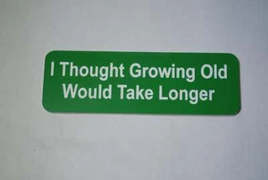 I Thought Growing Old Would Take Longer - Picture 1 of 1