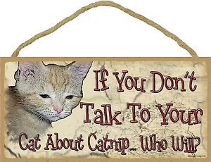Wood Sign-CAT Plaque--If You Don't Talk to Your Cat About Catnip, Who Will? - Picture 1 of 1
