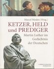 Ketzer, Held und Prediger : Martin Luther im Gedächtnis der Deutschen Nieden, Ma