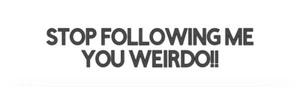 "STOP FOLLOWING ME, YOU WEIRDO" Vinyl Decal Sticker Car Window Bumper FUNNY JOKE - Picture 1 of 4
