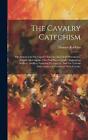 The Cavalry Catechism: Or, Instructions On Cavalry Exercise And Field Movements,