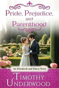 Pride, Prejudice, and Parenthood: An Elizabeth and Darcy Story by Timothy Underw - Picture 1 of 1
