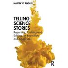 Telling Science Stories: Reporting, Crafting and Editin - Paperback NEW Angler,