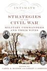 INTIMATE STRATEGIES OF THE CIVIL WAR: MILITARY COMMANDERS By Carol K. Bleser