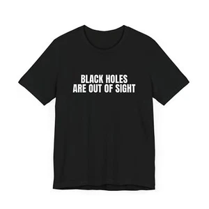 Black Holes Are Out Of Sight T-Shirt, Funny Space Humor, Gift, Astrology, Nerd - Picture 1 of 11