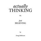 Actually THINKING Vs. Just BELIEVING by Doug Matheson ( - Paperback NEW Doug Mat