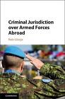 Criminal Jurisdiction Over Armed Forces Abroad By Rain Liivoja English Hardcov