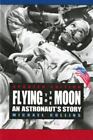 Flying To The Moon: An Astronaut's Story By Collins, Michael