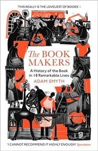 The Book-Makers: A History of the Book in 18 Remarkable Lives by Adam Smyth - Picture 1 of 1