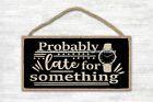 unique home decor accessories probably late for something mom quote wood sign