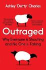 Outraged: Why Everyone is Shouting and No One is Talking By Ash .9781526605078