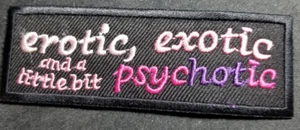 erotic, exotic and a little bit of psychotic Embroidery Patch approx 1.25x4" - Picture 1 of 2