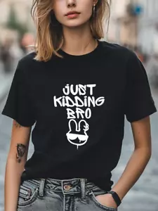 Just Kidding Bro Graphic Unisex Women Men T-Shirt Casual Tee Trendy T-Shirt - Picture 1 of 19