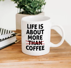 Life is About More Than Coffee Funny Gift For Coffee Lovers Novelty Cup 11oz - Picture 1 of 1