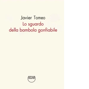 Lo sguardo della bambola gonfiabile di Javier Tomeo - Occam editore, 2025 - Foto 1 di 1