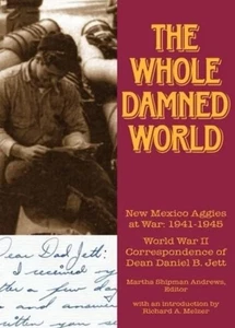 THE WHOLE DAMNED WORLD: NEW MEXICO AGGIES AT WAR 1941-1945 By Martha VG - Picture 1 of 6