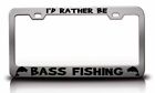 I'D RATHER BE BASS FISHING Fishing Steel License Plate Frame Ch